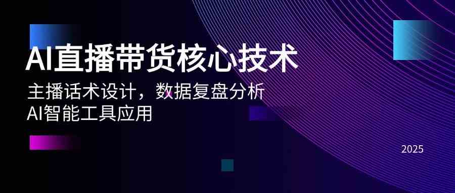 AI直播带货核心技术，主播话术设计，数据复盘分析，AI智能工具应用-讯领网创