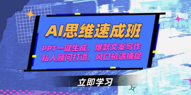 （15088期）AI思维速成班，PPT一键生成，爆款文案写作，私人顾问打造，风口机遇捕捉-讯领网创