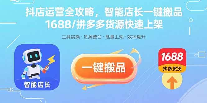 （15854期）抖店运营全攻略，智能店长一键搬品，1688/拼多多货源快速上架-讯领网创
