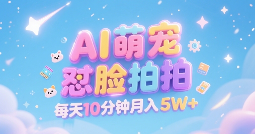 AI萌宠怼脸拍，萌宠赛道，精准高客单，每天十分钟，创作者分成，月入5W+-讯领网创