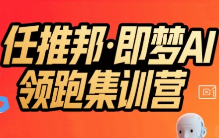任推邦·即梦AI领跑集训营，低粉号冷启动，单条视频变现1.2W实操-讯领网创