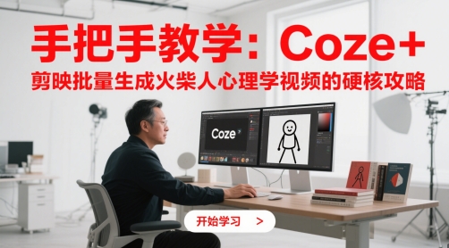 手把手教学：Coze + 剪映批量生成火柴人心理学视频的硬核攻略-讯领网创