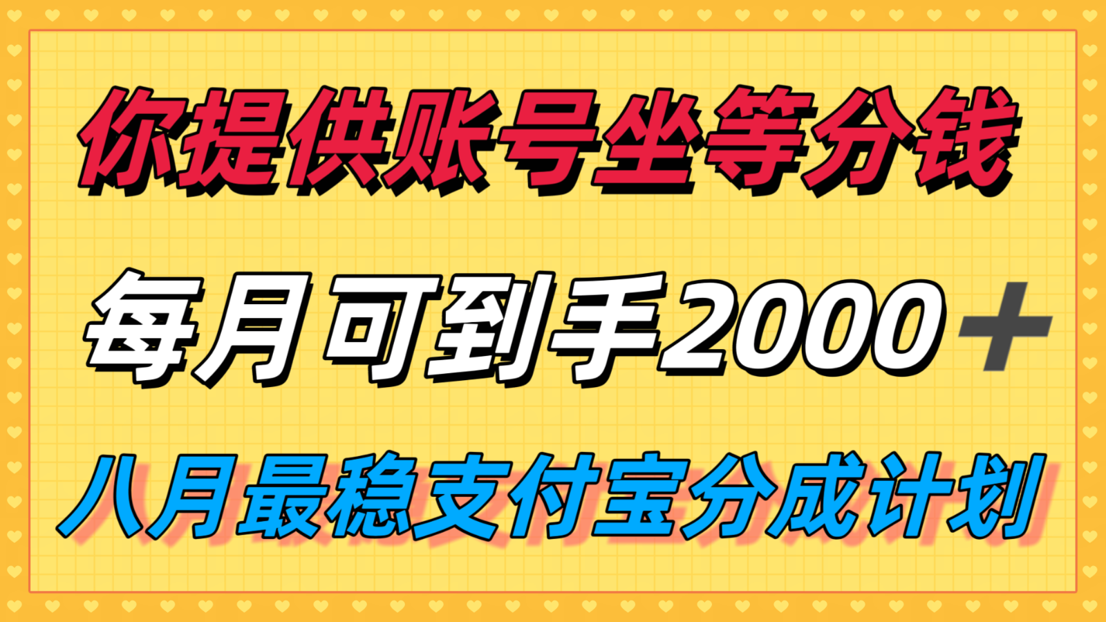 你提供账号我们发视频，每月到手2k＋，八月最稳支付宝分成计划玩法来袭！-讯领网创