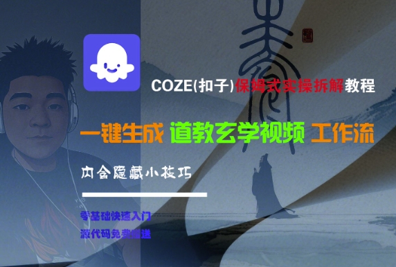 COZE(扣子)保姆式实操拆解教程，一键生成道教玄学视频工作流，内含隐藏小技巧-讯领网创