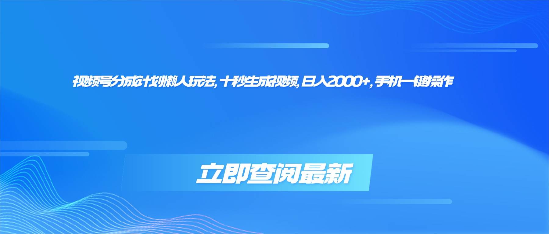 （16280期）视频号分成计划懒人玩法，十秒生成视频，日入2000+，手机一键操作-讯领网创