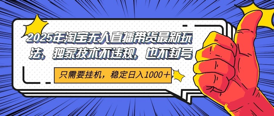 2025年淘宝无人直播带货 独家核心技术，不违规不封号，当天开播见收益1000+-讯领网创