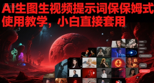 AI生图生视频提示词保姆式使用教学，小白直接套用-讯领网创