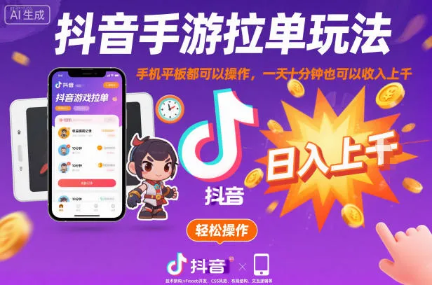 抖音手游拉单玩法，手机平板都可以操作，一天十分钟也可以收入上K【揭秘】-讯领网创