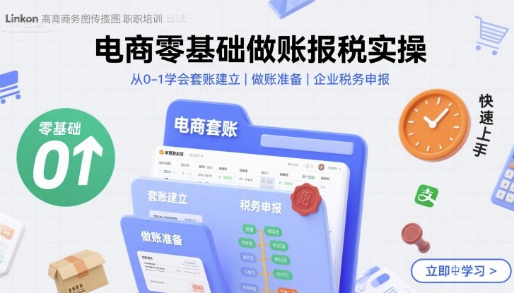 电商零基础做账报税实操快速上手，从0-1学会套账建立，做账准备，企业税务申报-讯领网创