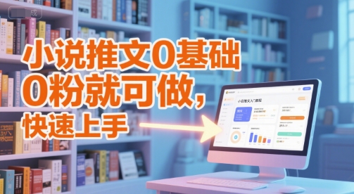小说推文0基础入门教程，0粉就可做，快速上手-讯领网创