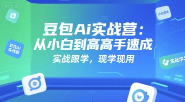 豆包Ai实战营：从小白到高手速成，实战跟学，现学现用-讯领网创
