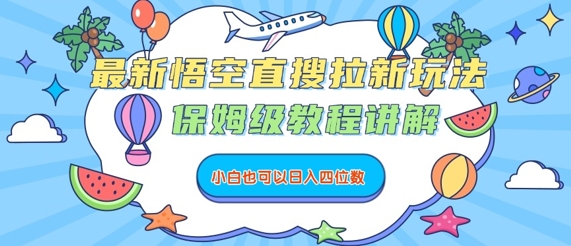 最新悟空直搜拉新玩法，保姆级教程讲解，小白也可以日入四位数-讯领网创