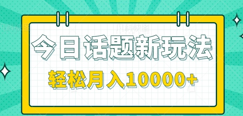 今日话题新玩法，零成本零门槛单条作品百万流量，月入10000+-讯领网创