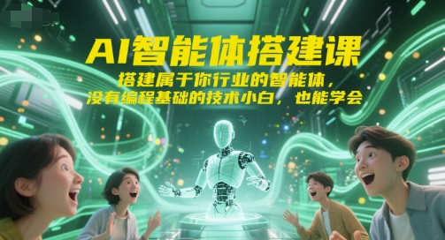 AI智能体搭建课，搭建属于你行业的智能体，没有编程基础的技术小白，也能学会-讯领网创