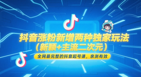 抖音涨粉新增两种独家玩法（新颖+主流二次元），全网最完整的抖音起号课，亲测有效-讯领网创