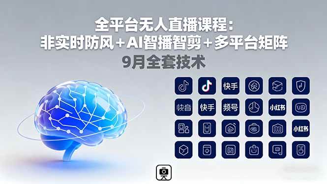 （16043期）全平台无人直播课程：非实时防风＋AI智播智剪＋多平台矩阵，9月全套技术-讯领网创