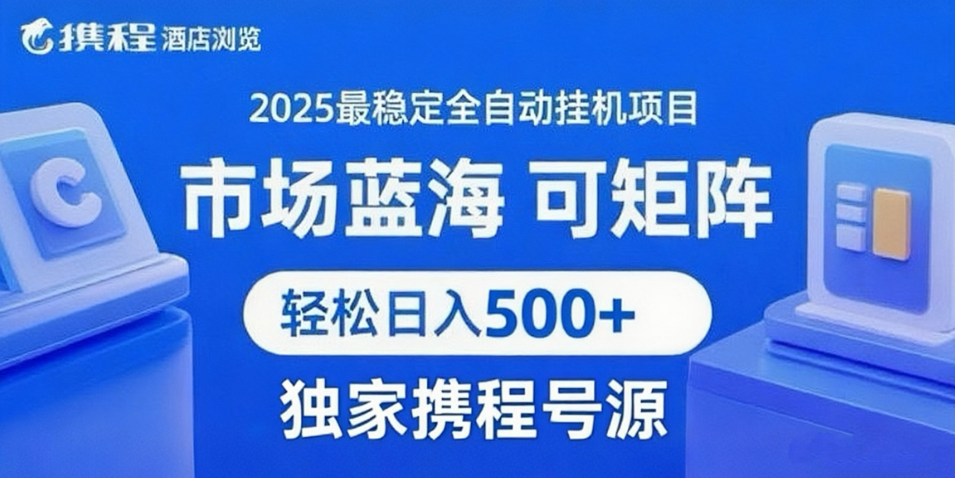 携程浏览全自动挂机项目 附号源稳定可矩阵 轻松日入500+-讯领网创