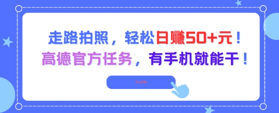 走路拍照，轻松日入50+!高德官方任务，有手机就能干-讯领网创