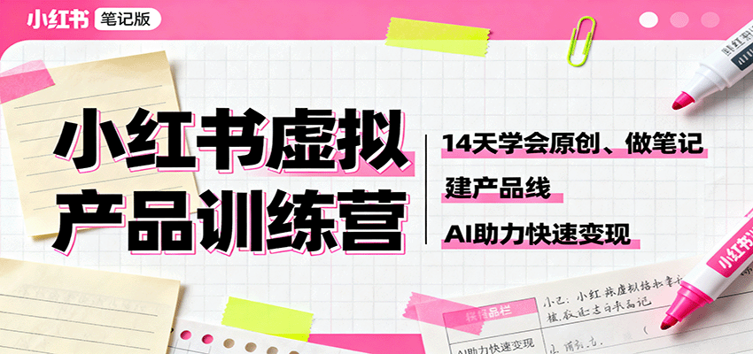 小红书虚拟产品训练营：14天学会原创、做笔记、建产品线，AI助力快速变现-讯领网创