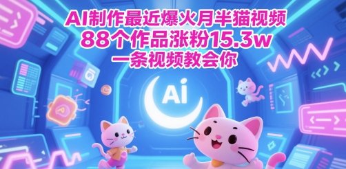 AI制作最近爆火月半猫视频，88个作品涨粉15.3w，一条视频教会你-讯领网创