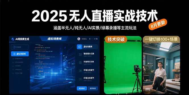 （15621期）2025无人直播实战技术-8月，涵盖半无人/纯无人/AI实景/绿幕录播等主流玩法-讯领网创