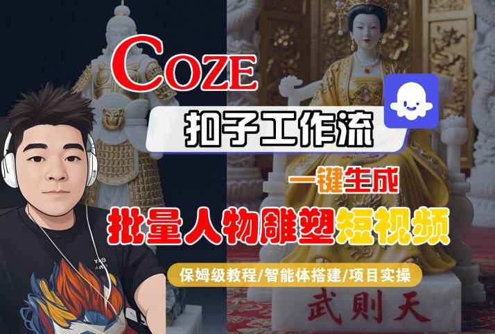Coze扣子工作流一键生成批量人物雕塑短视频，保姆级教程-智能体搭建-项目实操-讯领网创