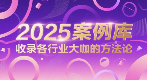 2025案例库，收录各行业大咖的方法论-讯领网创