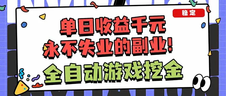 全自动游戏挖金，小白单日轻松收益1000+，永不失业的副业！-讯领网创