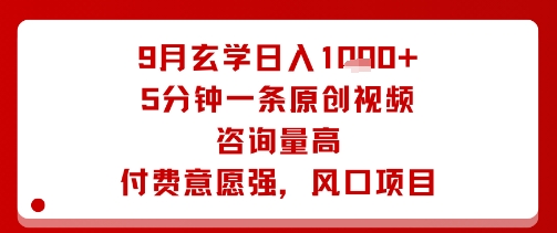 9月玄学日入1k+玩法，5分钟一条原创视频，咨询量高，付费意愿强，风口项目-讯领网创