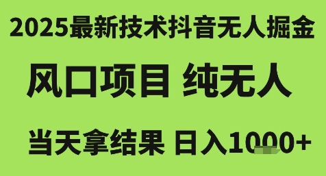 2025最新技术抖音无人掘金，风口项目，纯无人，当天拿结果日入1k+【揭秘】-讯领网创