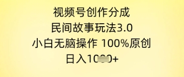 视频号创作分成，民间故事玩法3.0.小白无脑操作，100%原创，日入几张-讯领网创