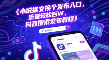 小说推文换个发布入口，流量轻松百W，抖音搜索发布教程-讯领网创