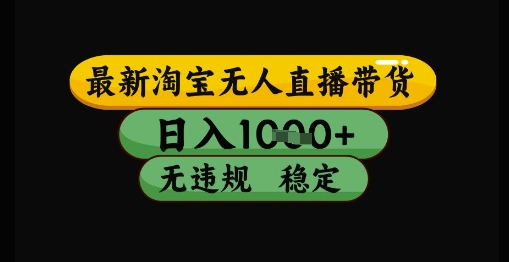 最新淘宝无人直播带货独家技术，日入1k+，无违规无封号，操作简单，长期稳定【揭秘】-讯领网创
