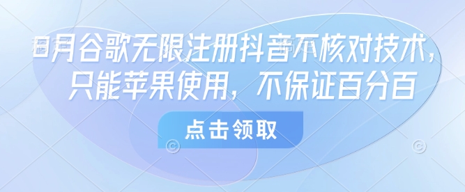 8月谷歌无限注册抖音不核对技术，只能苹果使用，不保证百分百-讯领网创