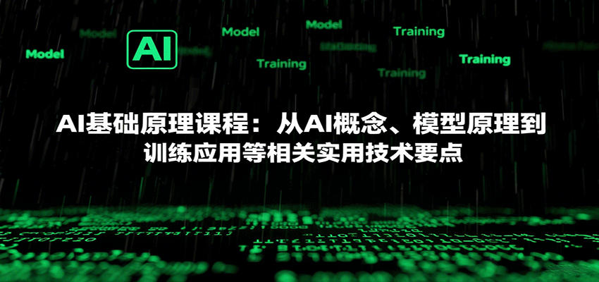 AI基础原理课程：从AI概念、模型原理到训练应用等相关实用技术要点-讯领网创