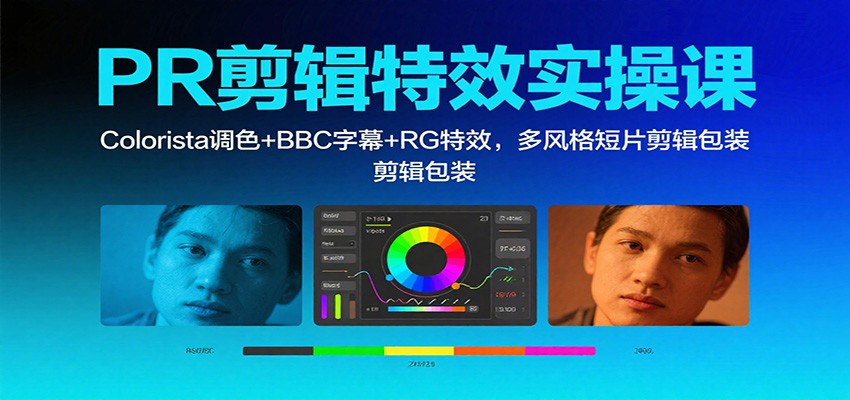 PR剪辑特效实操课：Colorista调色+BBC字幕+RG特效，多风格短片剪辑包装-讯领网创