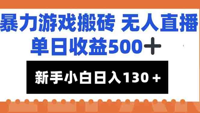 （15112期）暴力游戏搬砖无人直播，单日收益500+，新手小白也能日入100+-讯领网创