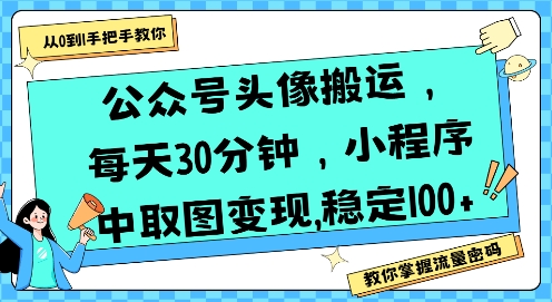 公众号头像搬运，每天30分钟，小程序中取图变现稳定100+-讯领网创