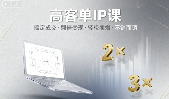 高客单IP课，搞定成交，搞定高客单IP，翻倍变现，轻松卖爆，不销而销-讯领网创