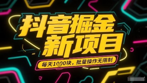 抖音掘金新项目，每天收益多张，批量操作无限制非常简单-讯领网创