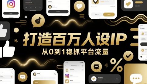打造百万人设IP，从0到1稳抓平台流量-讯领网创