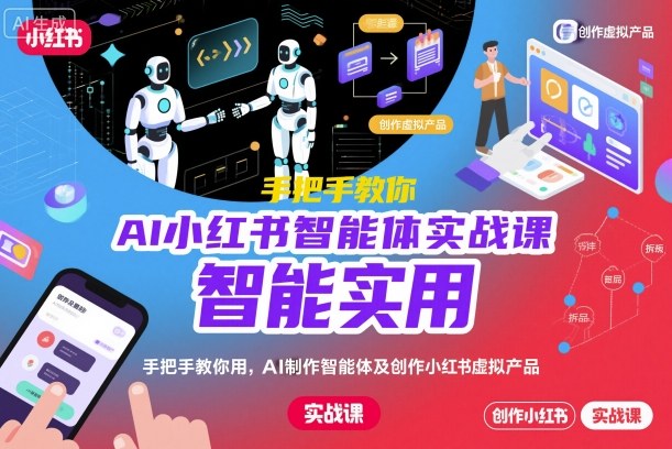 AI小红书智能体实战课，手把手教你用AI制作智能体及创作小红书虚拟产品，提效+内容商业化-讯领网创