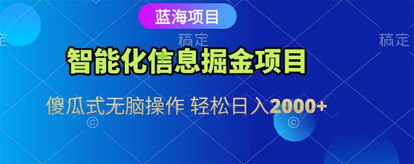 （15119期）智能化信息蓝海掘金项目 傻瓜式无脑操作 轻松日入2000+-讯领网创