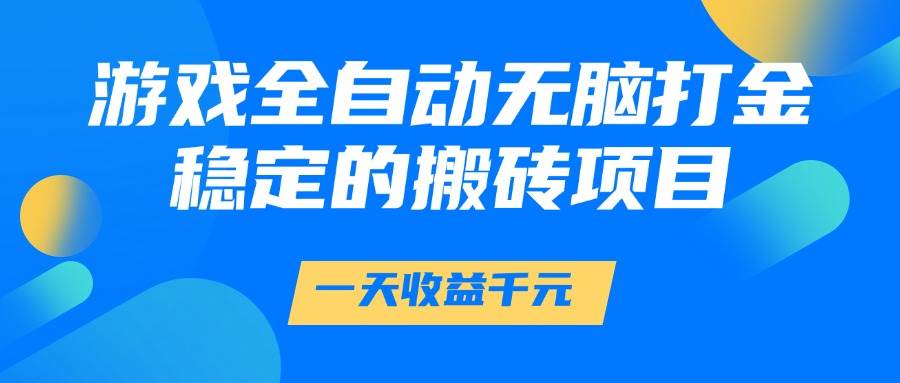 图片[1]-（14971期）游戏全自动无脑打金，一天收益1000+，稳定的搬砖项目-讯领网创