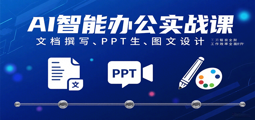 AI智能办公实战课：文档撰写、PPT生成、图文设计工作效率全面提升-讯领网创