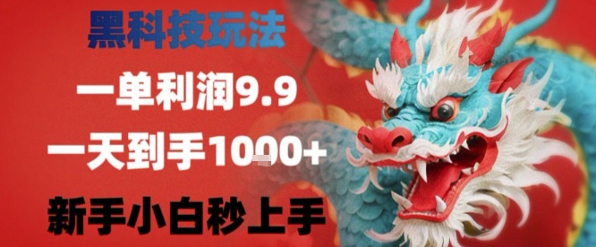 黑科技一单利润9.9米，一天轻松四位数项目，不挑人，小白也可轻松上手【揭秘】-讯领网创