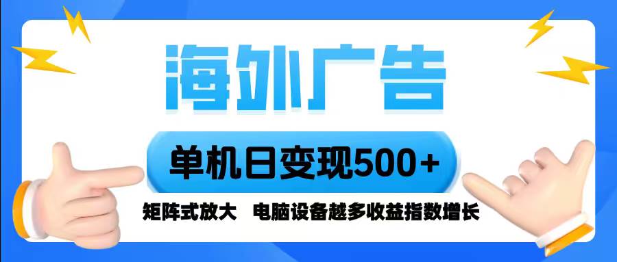 （16068期）海外广告 单机单日变现500+ 脚本全自动操作，设备越多，收益翻倍，小白…-讯领网创
