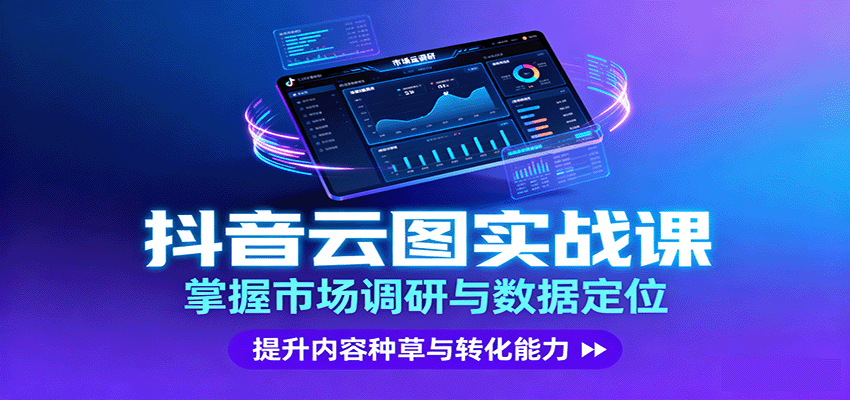 抖音云图实战，掌握市场调研与数据定位，提升内容种草与转化能力-讯领网创