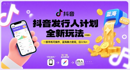 抖音发行人计划全新玩法，一部手机可操作，蓝海暴力变现，日入1k+【揭秘】-讯领网创