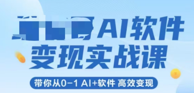 AI软件变现实战课，带你从0-1 Al+软件 高效变现-讯领网创